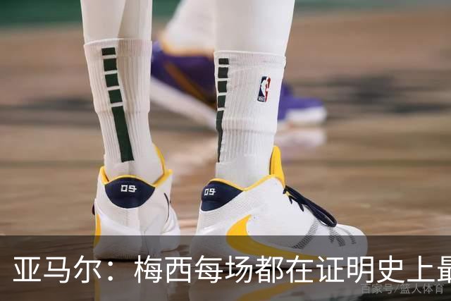 亚马尔：梅西每场都在证明史上最佳 谁有疑问谁在找茬