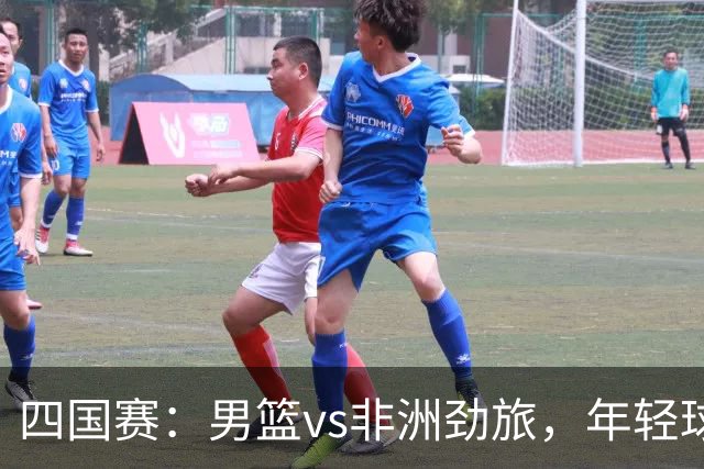 四国赛：男篮vs非洲劲旅，年轻球员不稳定，郭士强不满意
