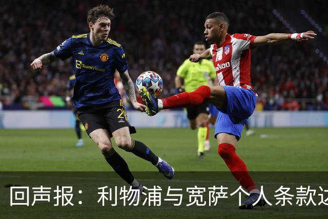 回声报：利物浦与宽萨个人条款达成一致，但不确定是否行使回购权