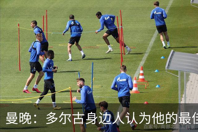 曼晚：多尔古身边人认为他的最佳位置是右路，但下赛季他位置未定