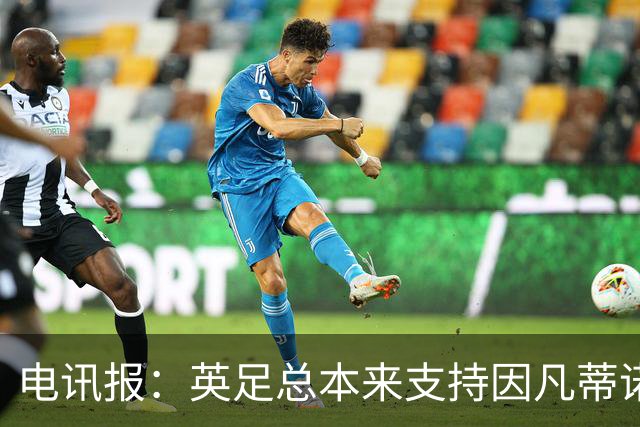 电讯报：英足总本来支持因凡蒂诺明年竞选，但现在进退两难