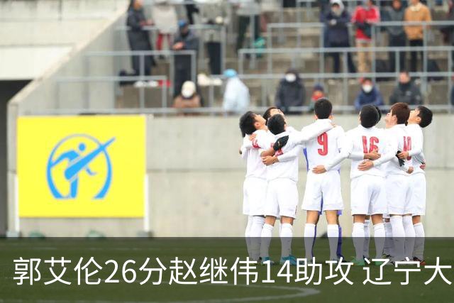郭艾伦26分赵继伟14助攻 辽宁大胜北控获5连胜