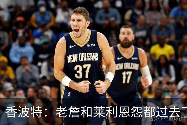 香波特：老詹和莱利恩怨都过去了 生意就是生意 双方都只看重赢球